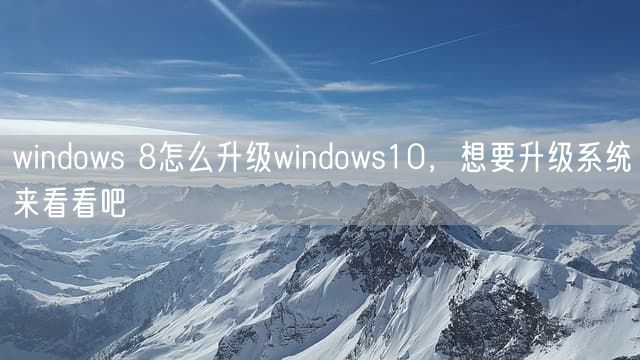 windows 8怎么升级windows10，想要升级系统来看看吧